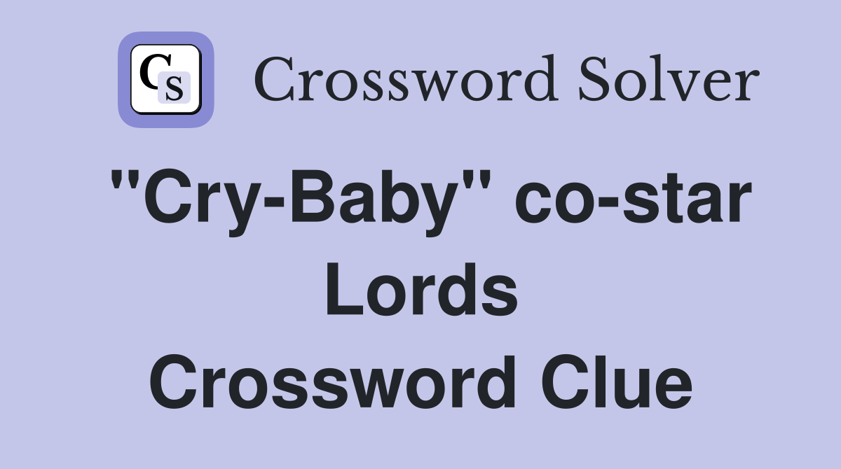 "CryBaby" costar Lords Crossword Clue Answers Crossword Solver